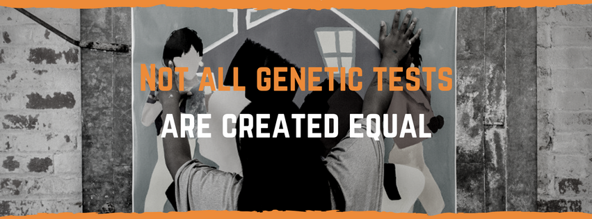 Not all genetic tests are created equal