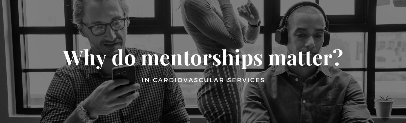 Why do mentorships in cardiovascular services matter?