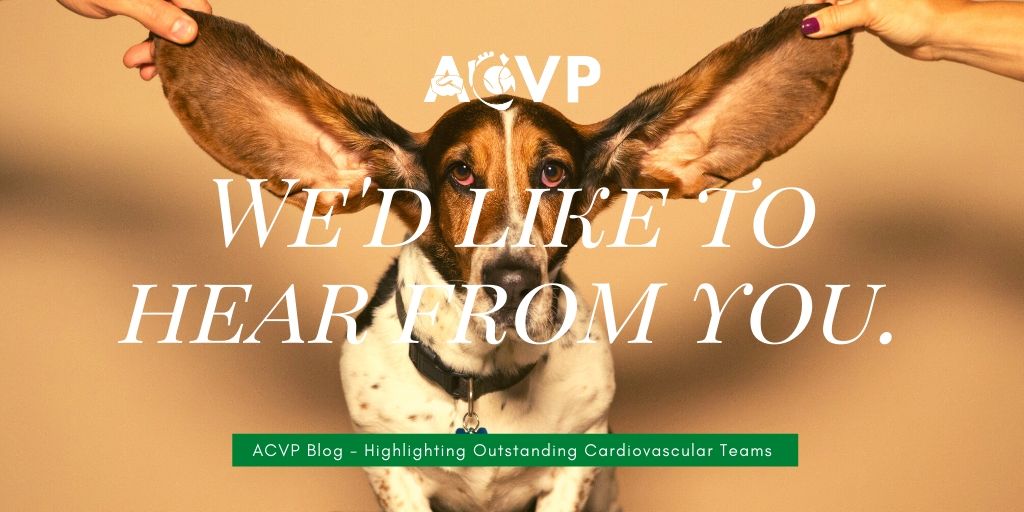 We'd like to hear from you! ACVP Blog - Highlighting Outstanding Cardiovascular Teams